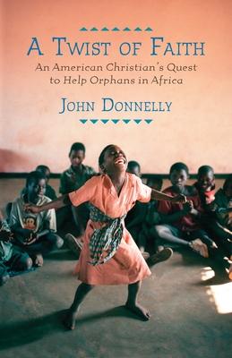 A Twist of Faith: An American Christian's Quest to Help Orphans in Africa Cover Image