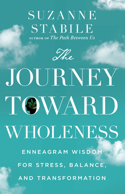 The Journey Toward Wholeness: Enneagram Wisdom for Stress, Balance, and Transformation By Suzanne Stabile Cover Image