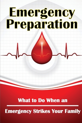 Emergency Preparation: What to Do When an Emergency Strikes Your Family Cover Image