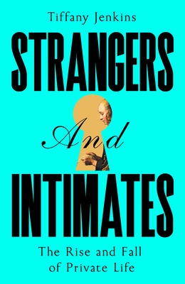 Strangers and Intimates: The Rise and Fall of Private Life By Tiffany Jenkins Cover Image