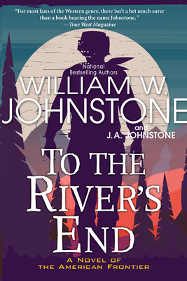 To the River's End: A Thrilling Western Novel of the American Frontier By William W. Johnstone, J.A. Johnstone Cover Image