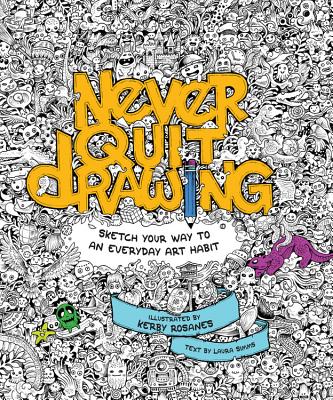 Never Quit Drawing: Sketch Your Way to an Everyday Art Habit By Kerby Rosanes (Illustrator), Laura Simms (Text by) Cover Image