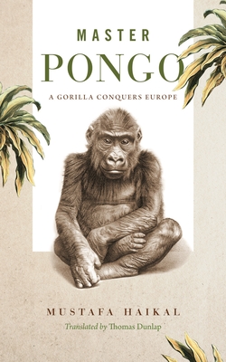 Master Pongo: A Gorilla Conquers Europe (Animalibus #17) By Mustafa Haikal, Thomas Dunlap (Translator) Cover Image