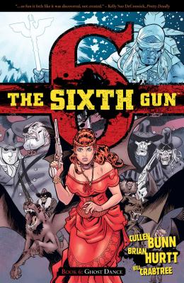 The Sixth Gun Vol. 6: Ghost Dance By Cullen Bunn, Brian Hurtt (Illustrator), Bill Crabtree (Illustrator) Cover Image
