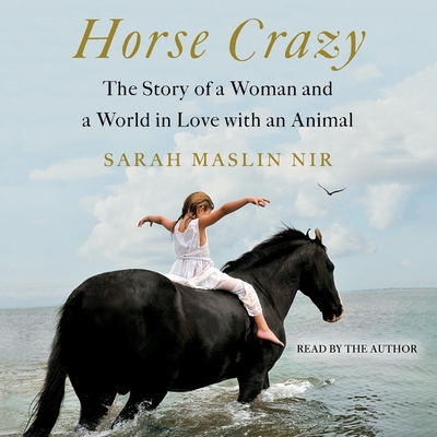 Horse Crazy: The Story of a Woman and a World in Love with an Animal By Sarah Maslin Nir (Read by) Cover Image