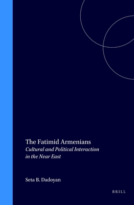 The Fatimid Armenians: Cultural and Political Interaction in the Near East (Islamic History and Civilization #18)