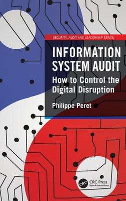 Information System Audit: How to Control the Digital Disruption (Internal Audit and It Audit) By Philippe Peret Cover Image
