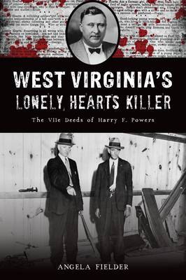 West Virginia's Lonely Hearts Killer: The Vile Deeds of Harry F. Powers (True Crime)