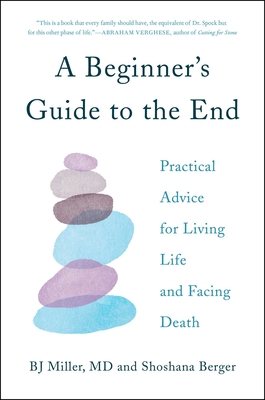 A Beginner's Guide to the End: Practical Advice for Living Life and Facing Death