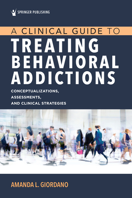 A Clinical Guide to Treating Behavioral Addictions By Amanda L. Giordano Cover Image