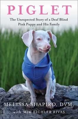 Piglet: The Unexpected Story of a Deaf, Blind, Pink Puppy and His Family By Melissa Shapiro, DVM, Mim Eichler Rivas Cover Image