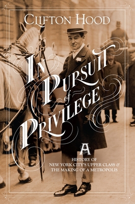 In Pursuit of Privilege: A History of New York City's Upper Class and the Making of a Metropolis Cover Image