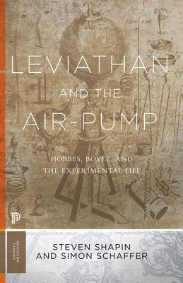 Leviathan and the Air-Pump: Hobbes, Boyle, and the Experimental Life (Princeton Classics #32) Cover Image