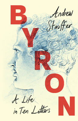 Byron: A Life in Ten Letters By Andrew Stauffer Cover Image