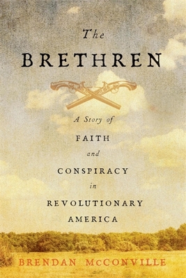 The Brethren: A Story of Faith and Conspiracy in Revolutionary America By Brendan McConville Cover Image