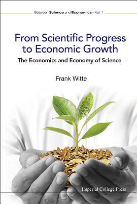 From Scientific Progress to Economic Growth: The Economics and Economy of Science (Between Science and Economics)