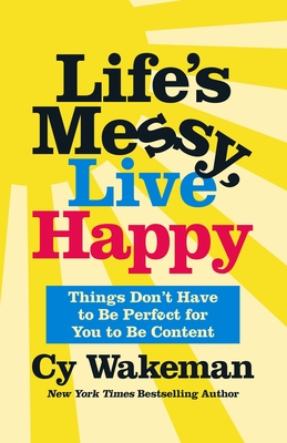 Life's Messy, Live Happy: Things Don't Have to Be Perfect for You to Be Content Cover Image