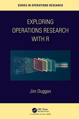 Exploring Operations Research with R (Chapman & Hall/CRC Operations Research)
