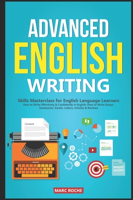 Advanced English Writing Skills: Masterclass for English Language Learners. How to Write Effectively & Confidently in English: How to Write Essays, Su Cover Image