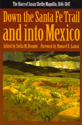 Down the Santa Fe Trail and into Mexico: The Diary of Susan Shelby Magoffin, 1846-1847 By Susan Shelby Magoffin, Stella M. Drumm (Editor), Howard R. Lamar (Foreword by) Cover Image