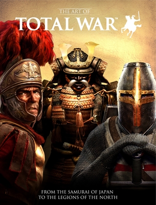 The Art of Total War: From the Samurai of Japan to the Legions of the North By Martin Robinson Cover Image