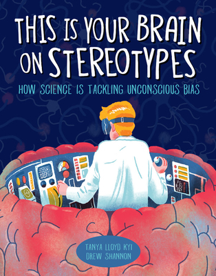 This Is Your Brain on Stereotypes : How Science Is Tackling Unconscious Bias By Tanya Lloyd Kyi, Drew Shannon (Illustrator) Cover Image