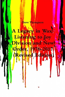 A Legacy in Wax: Listening to Joy Division and New Order, 1976-2017 (Revised Edition) Cover Image