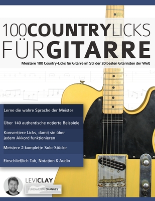 100 Country-Licks für Gitarre: Meistere 100 Country-Licks für Gitarre im Stil der 20 besten Gitarristen der Welt By Levi Clay, Joseph Alexander Cover Image