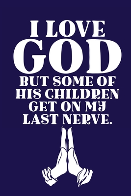 I Love GOD But Some Of His Children Get On My Last Nerve.: Scripture Journal Cover Image