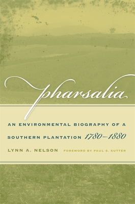 Pharsalia: An Environmental Biography of a Southern Plantation, 1780-1880 (Environmental History and the American South)