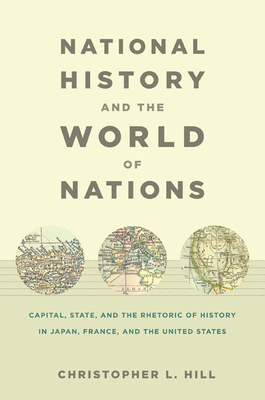 National History and the World of Nations: Capital, State, and the Rhetoric of History in Japan, France, and the United States (Asia-Pacific: Culture)