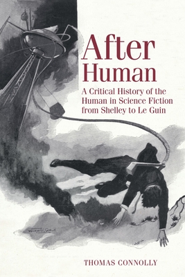 After Human: A Critical History of the Human in Science Fiction from Shelley to Le Guin (Liverpool Science Fiction Texts and Studies Lup) Cover Image