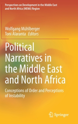 Political Narratives in the Middle East and North Africa: Conceptions of Order and Perceptions of Instability (Perspectives on Development in the Middle East and North Afr) By Wolfgang Mühlberger (Editor), Toni Alaranta (Editor) Cover Image