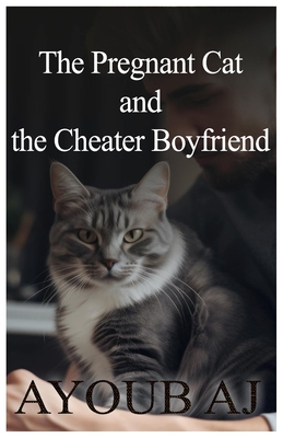 The Pregnant Cat and the Cheater Boyfriend: Love's Journey Through Betrayal, Forgiveness, and the Furry Paws of Redemption