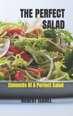 The Perfect Salad: Elements Of A Perfect Salad By Robert Isabel Cover Image