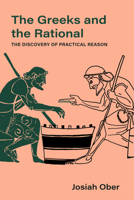 The Greeks and the Rational: The Discovery of Practical Reason (Sather Classical Lectures #76)