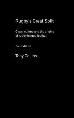 Rugby's Great Split: Class, Culture and the Origins of Rugby League Football (Sport in the Global Society) Cover Image