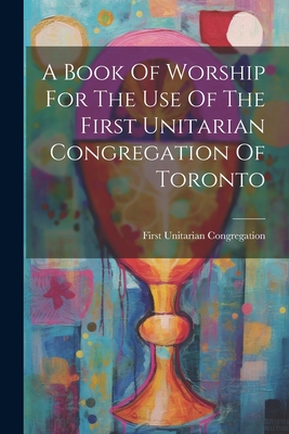 A Book Of Worship For The Use Of The First Unitarian Congregation Of Toronto Cover Image
