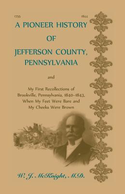 A Pioneer History of Jefferson County, Pennsylvania, and: My First Recollections of Brookville, Pennsylvania, 1840-1843, when my feet were bare and my Cover Image