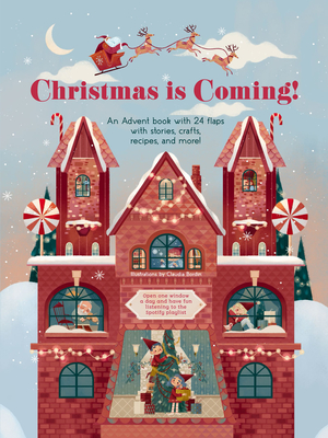 Christmas Is Coming!: An Advent Book with 24 Flaps with Stories, Crafts, Recipes, and More!