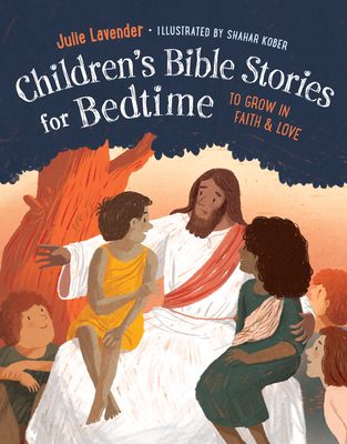 Childrens Bible Stories for Bedtime (Fully Illustrated): To Grow in Faith & Love By Julie Lavender, Shahar Kober (Illustrator) Cover Image