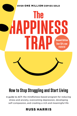 The Happiness Trap (Second Edition): How to Stop Struggling and Start Living By Russ Harris Cover Image
