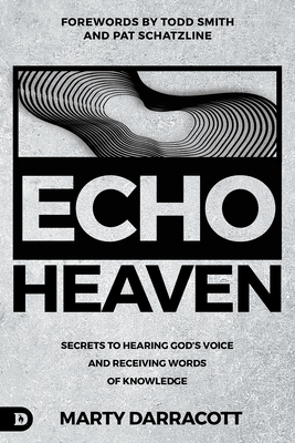 Echo Heaven: Secrets to Hearing God's Voice and Receiving Words of Knowledge By Marty Darracott, Todd Smith (Foreword by), Pat Schatzline (Foreword by) Cover Image