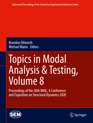 Topics in Modal Analysis & Testing, Volume 8: Proceedings of the 38th Imac, a Conference and Exposition on Structural Dynamics 2020 (Conference Proceedings of the Society for Experimental Mecha) Cover Image