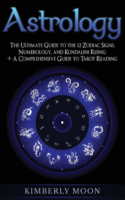 Astrology: The Ultimate Guide to the 12 Zodiac Signs, Numerology, and Kundalini Rising + A Comprehensive to Reading (Hardcover) Midtown Reader