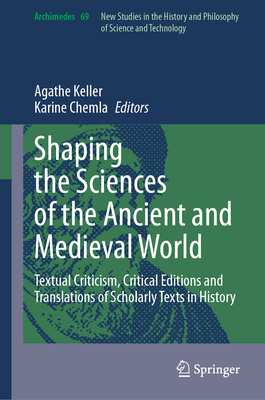 Shaping the Sciences of the Ancient and Medieval World: Textual Criticism, Critical Editions and Translations of Scholarly Texts in History (Archimedes #69)