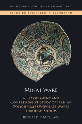 Mina'i Ware: A Reassessment and Comprehensive Study of Iranian Polychrome Overglaze Wares Through Sherds (Edinburgh Studies in Islamic Art) Cover Image