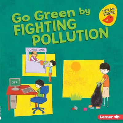 Go Green by Fighting Pollution (Go Green (Early Bird Stories (TM)))