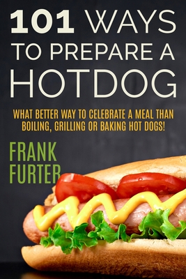 101 Ways to Prepare a Hot Dog By Frank Furter Cover Image