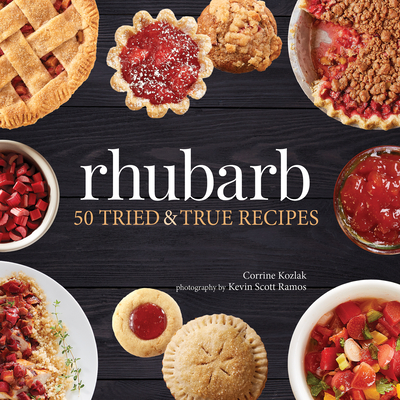 Rhubarb: 50 Tried & True Recipes By Corrine Kozlak, Kevin Scott Ramos (Photographer) Cover Image